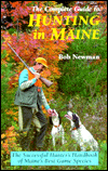 The Complete Guide to Hunting in Maine : The Successful Hunter's Handbook of Maine's Best Game Species